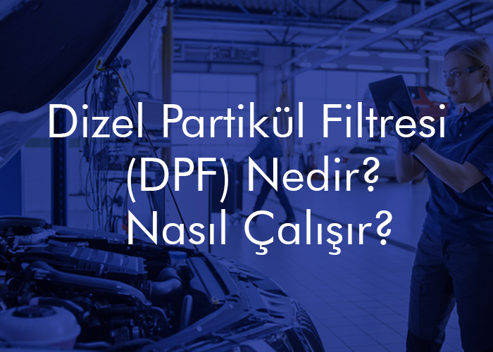 Dizel Partikül Filtresi (DPF) Nedir? Nasıl Çalışır?